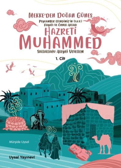 Peygamber Efendimiz’in (S.A.V.) Hayatı ve Örnek Ahlakı Mekkeden Doğan Güneş 1. Cilt