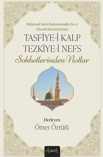 Tasfiyei Kalb ve Tezkiyei Nefs Mahmud Sami Ramazanoğlu Hazretlerinin Sohbetlerinden Notlar